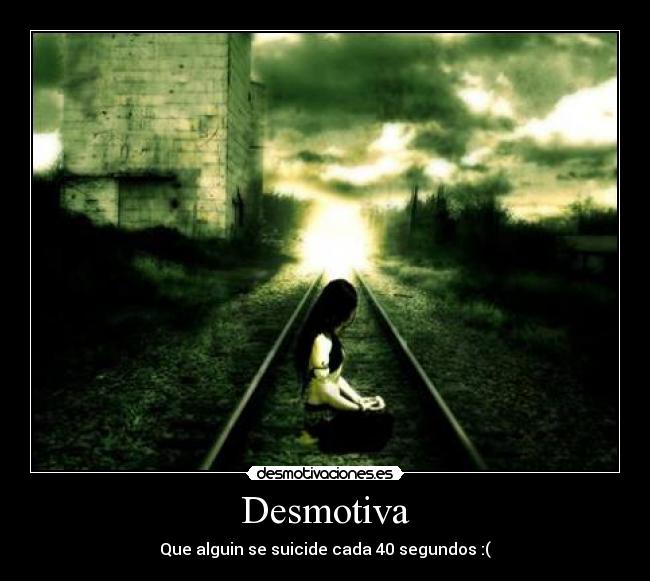 Desmotiva - Que alguin se suicide cada 40 segundos :(