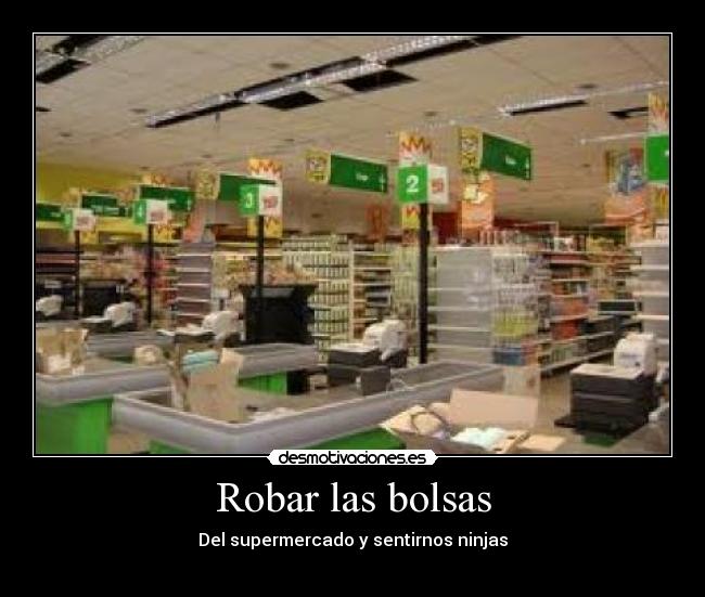 Robar las bolsas - Del supermercado y sentirnos ninjas