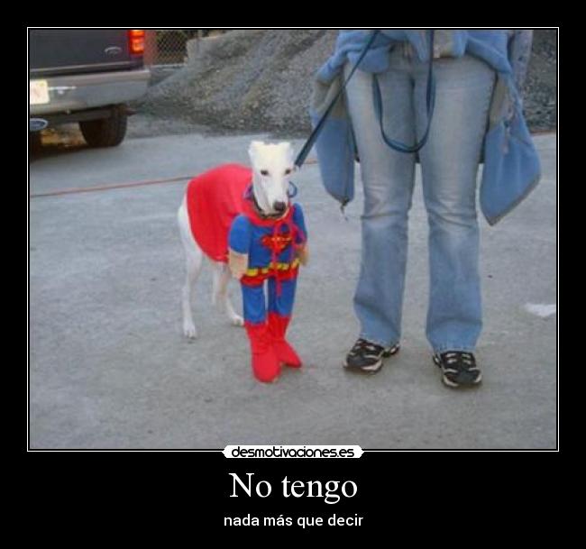 No tengo - nada más que decir
