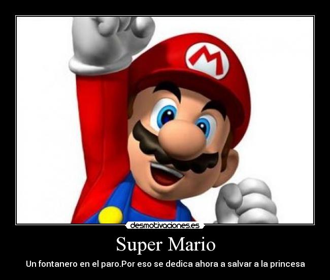 Super Mario - Un fontanero en el paro.Por eso se dedica ahora a salvar a la princesa