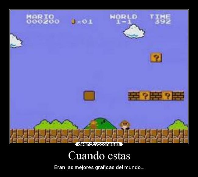 Cuando estas - Eran las mejores graficas del mundo...