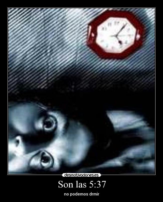 Son las 5:37 - no podemos drmir