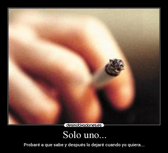 Solo uno... - Probaré a que sabe y después lo dejaré cuando yo quiera....