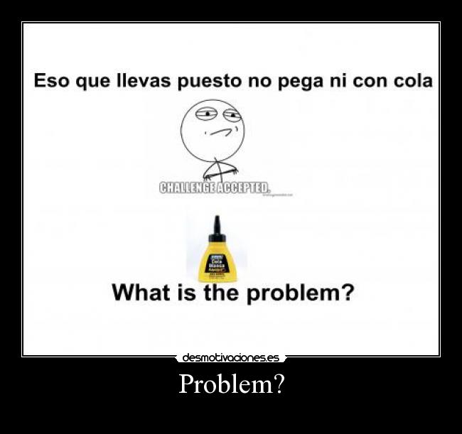 Problem? -