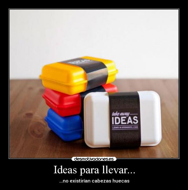Ideas para llevar... - ...no existirían cabezas huecas