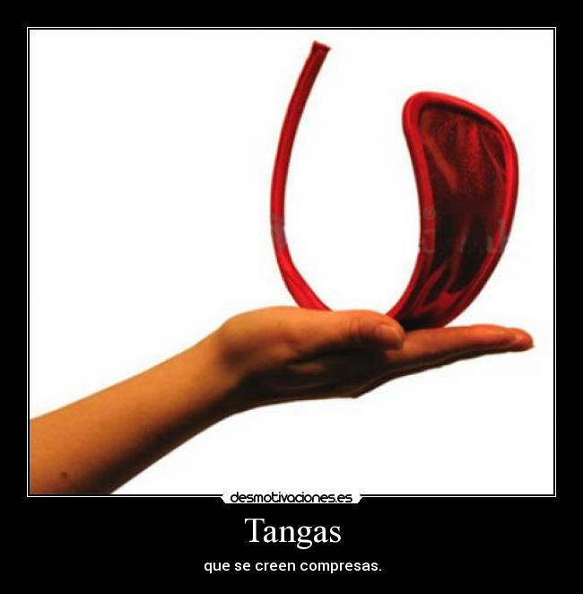 Tangas - que se creen compresas.