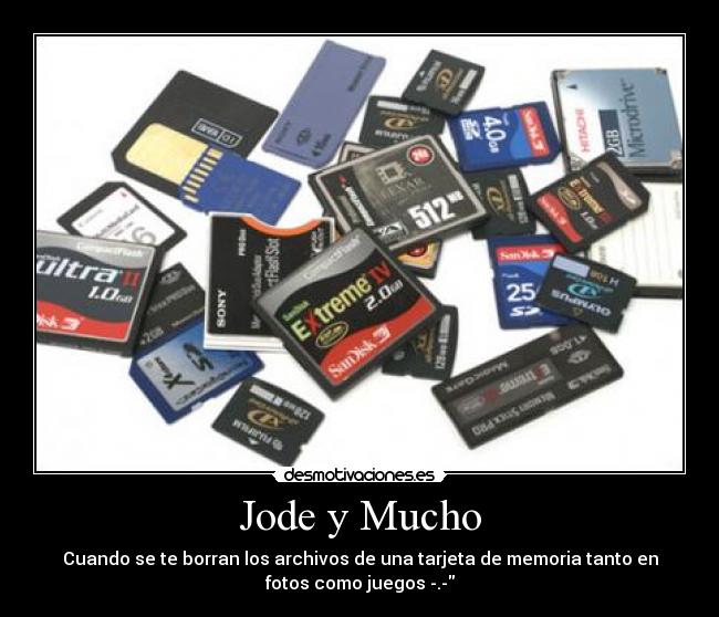 Jode y Mucho - Cuando se te borran los archivos de una tarjeta de memoria tanto en
fotos como juegos -.-