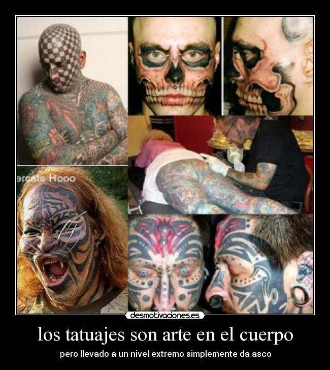 los tatuajes son arte en el cuerpo - pero llevado a un nivel extremo simplemente da asco