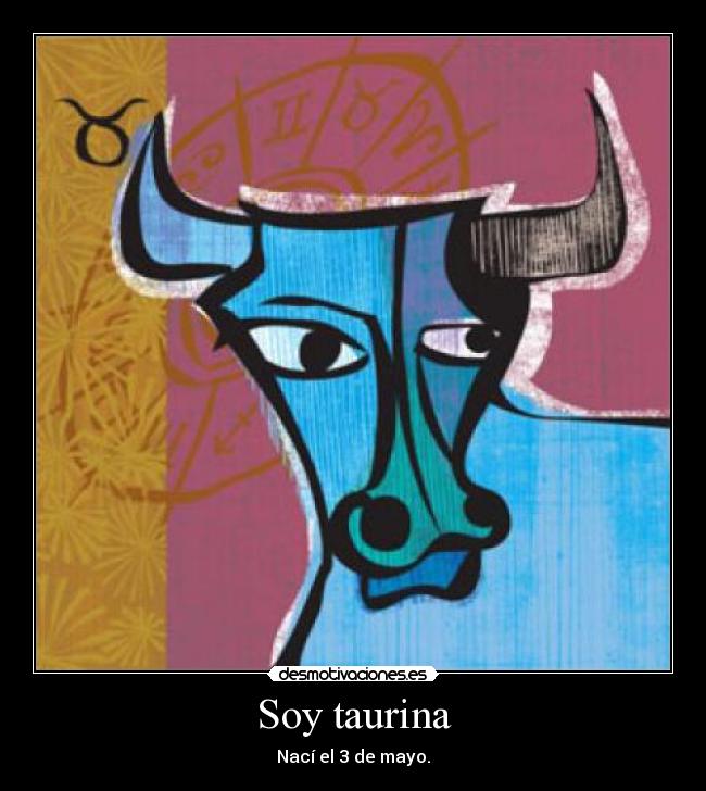 Soy taurina - Nací el 3 de mayo.