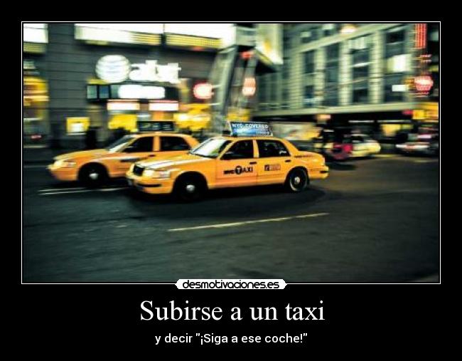 Subirse a un taxi - y decir ¡Siga a ese coche!