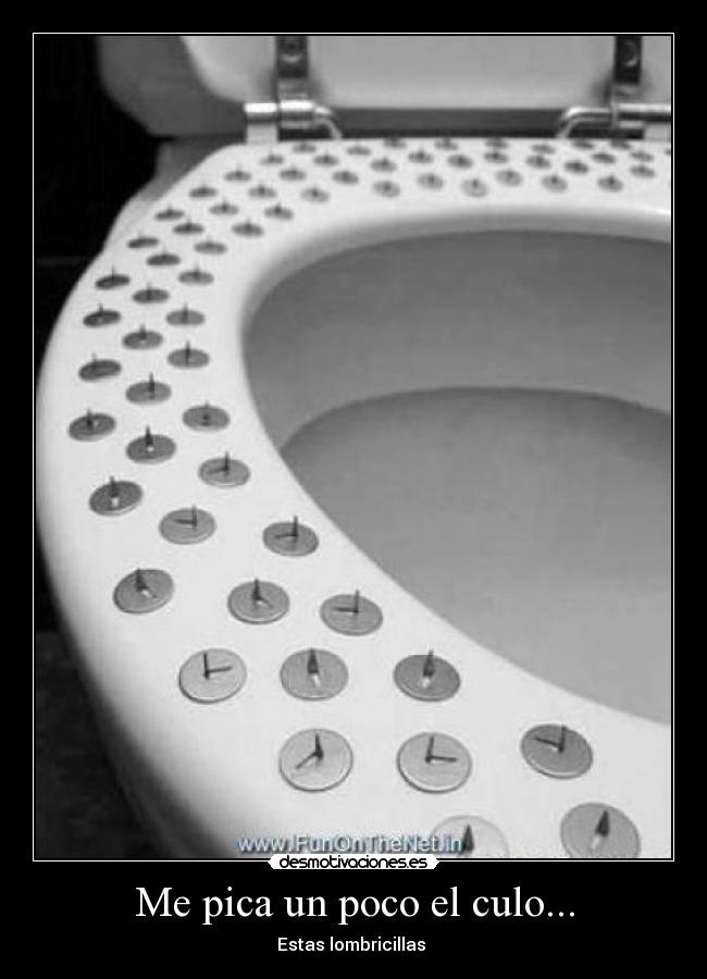 Me pica un poco el culo... - Estas lombricillas 