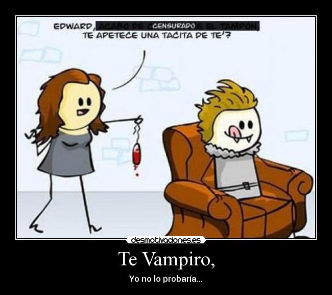 Te Vampiro, - Yo no lo probaría...