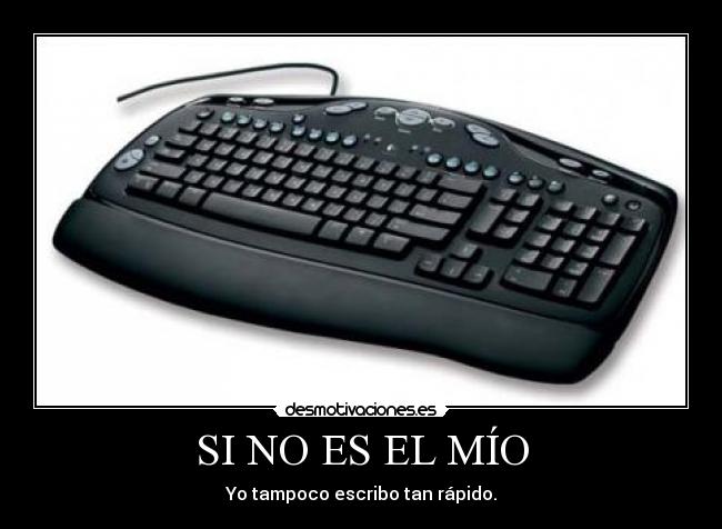 SI NO ES EL MÍO - Yo tampoco escribo tan rápido.