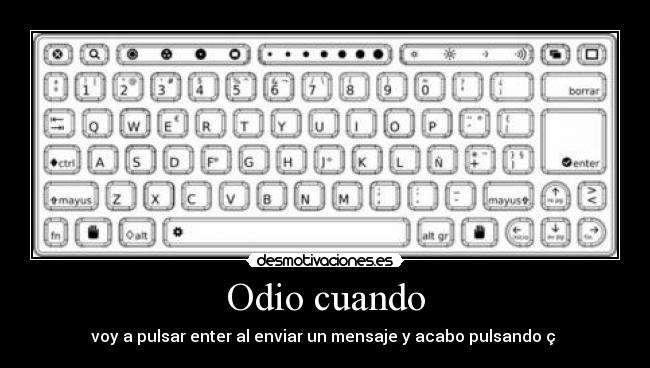 Odio cuando - voy a pulsar enter al enviar un mensaje y acabo pulsando ç 