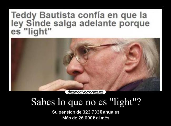 Sabes lo que no es light? - Su pension de 323.733€ anuales
Más de 26.000€ al més