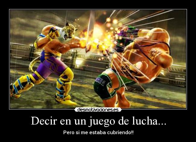 Decir en un juego de lucha... - Pero si me estaba cubriendo!!