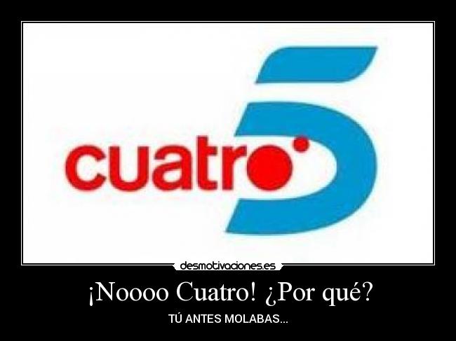 ¡Noooo Cuatro! ¿Por qué? -