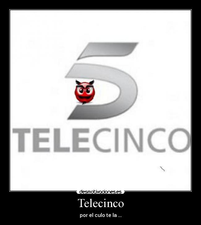 Telecinco - por el culo te la ...