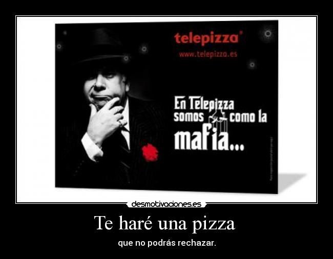 Te haré una pizza - que no podrás rechazar.
