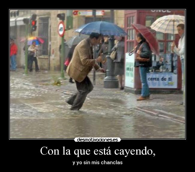 Con la que está cayendo, -