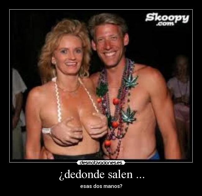 ¿dedonde salen ... - esas dos manos?