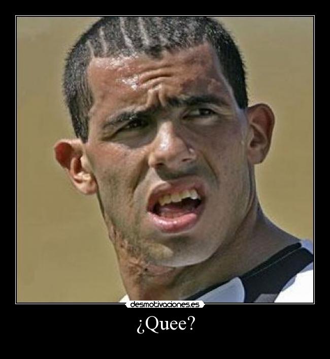 ¿Quee? -