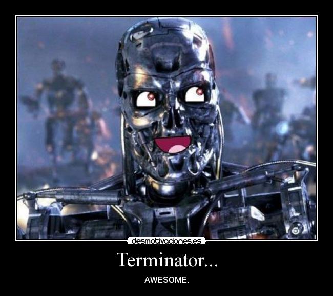 Terminator... - AWESOME.