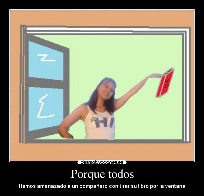 Porque todos - Hemos amenazado a un compañero con tirar su libro por la ventana