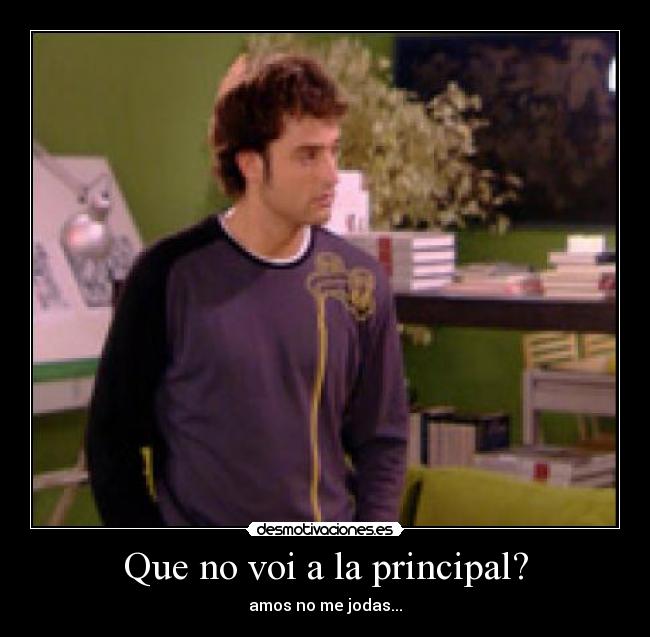 Que no voi a la principal? - 