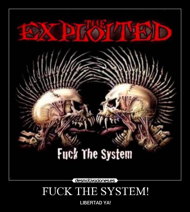 FUCK THE SYSTEM! - LIBERTAD YA!