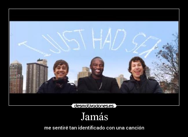 Jamás - me sentiré tan identificado con una canción