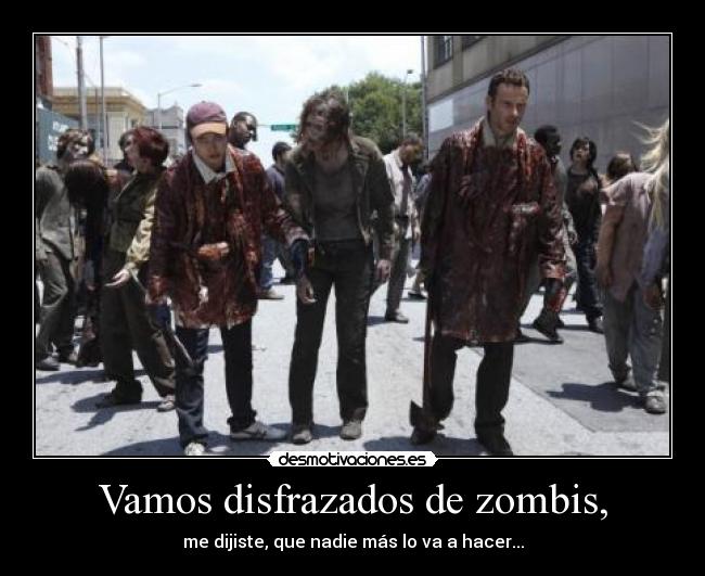 Vamos disfrazados de zombis, - 