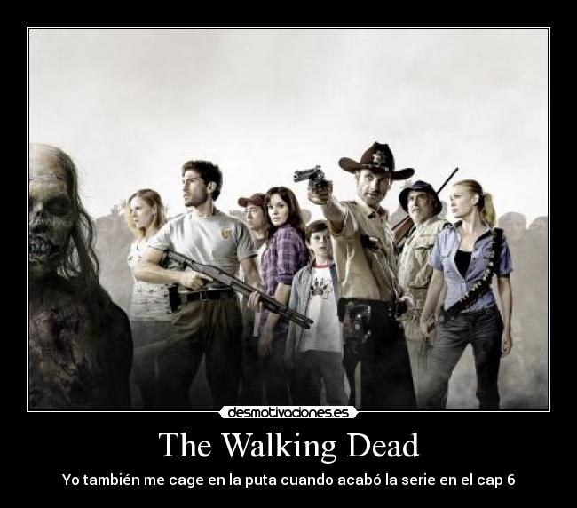 The Walking Dead - Yo también me cage en la puta cuando acabó la serie en el cap 6
