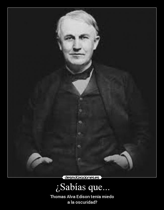 ¿Sabías que... - Thomas Alva Edison tenía miedo
a la oscuridad?