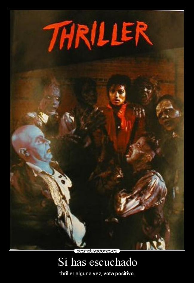 Si has escuchado - thriller alguna vez, vota positivo.