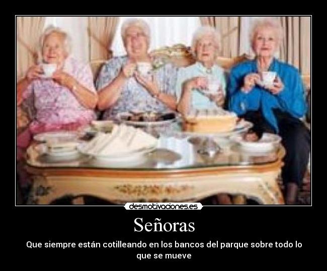 Señoras - Que siempre están cotilleando en los bancos del parque sobre todo lo que se mueve