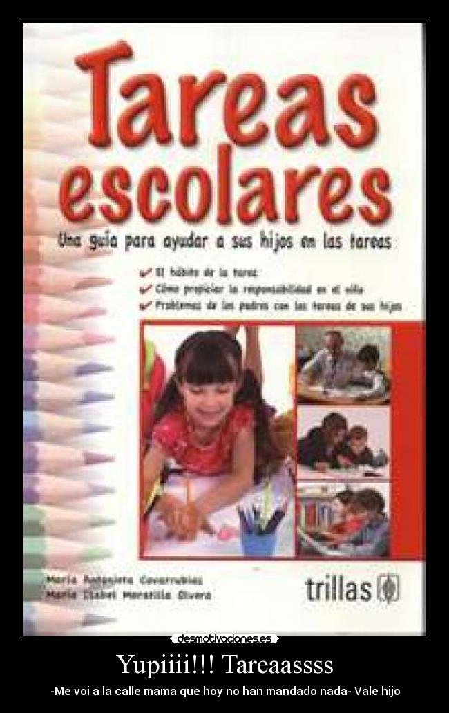 Yupiiii!!! Tareaassss - -Me voi a la calle mama que hoy no han mandado nada- Vale hijo