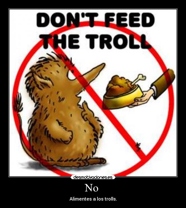 No  - Alimentes a los trolls.