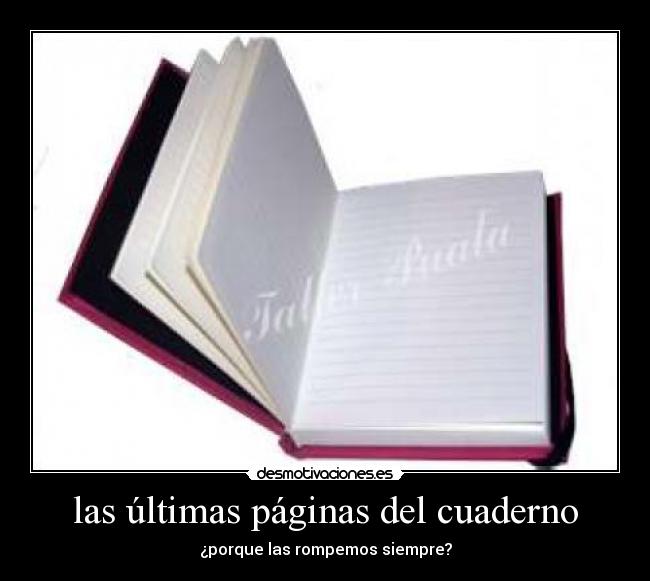 las últimas páginas del cuaderno - ¿porque las rompemos siempre?