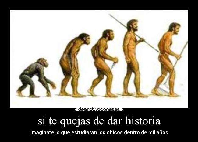 si te quejas de dar historia - imaginate lo que estudiaran los chicos dentro de mil años