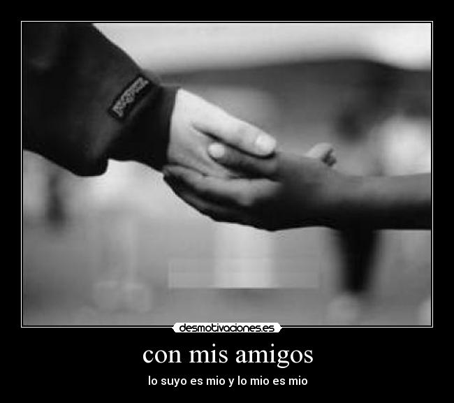 con mis amigos - lo suyo es mio y lo mio es mio