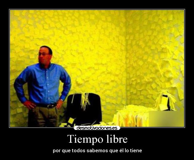 Tiempo libre - por que todos sabemos que él lo tiene
