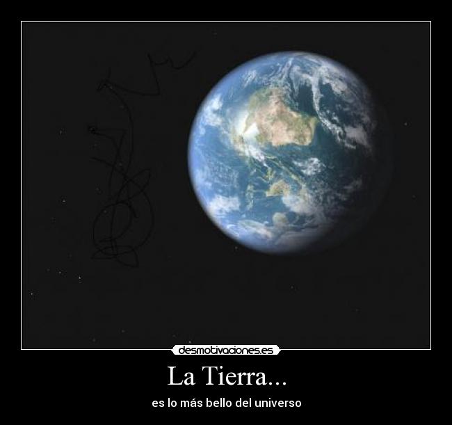 La Tierra... - es lo más bello del universo