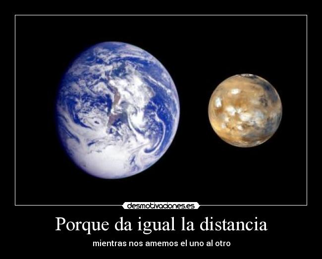 Porque da igual la distancia - mientras nos amemos el uno al otro