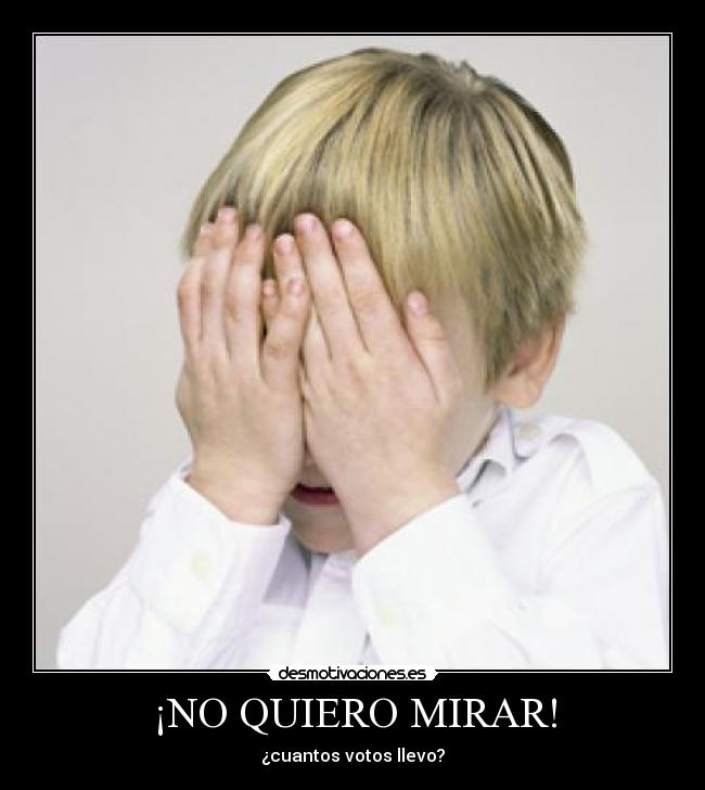 ¡NO QUIERO MIRAR! - ¿cuantos votos llevo?