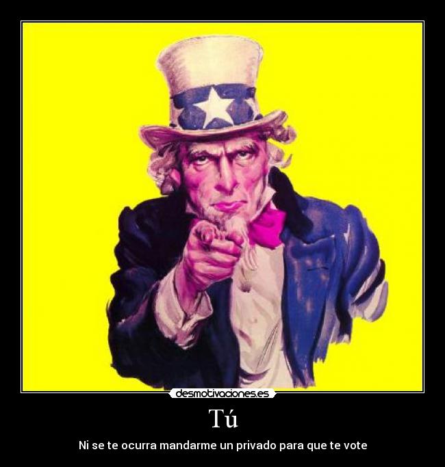Tú - Ni se te ocurra mandarme un privado para que te vote