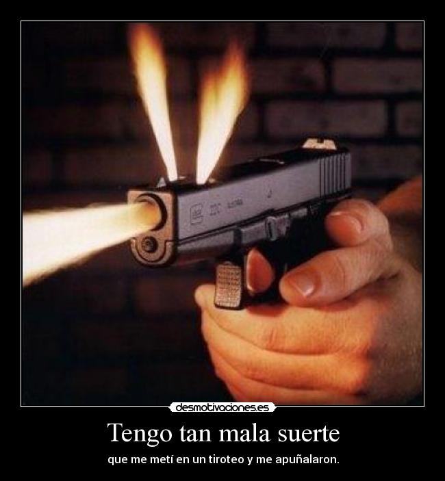 Tengo tan mala suerte -