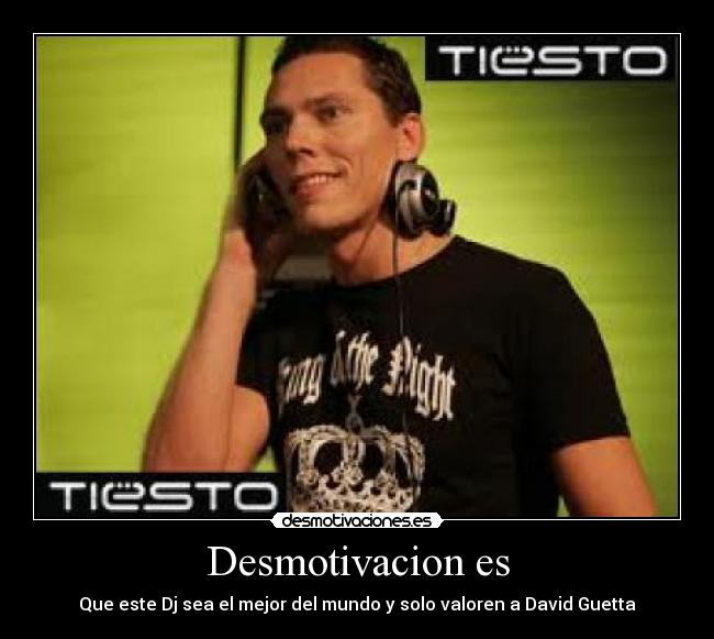 Desmotivacion es - Que este Dj sea el mejor del mundo y solo valoren a David Guetta