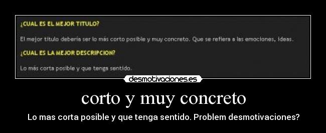 corto y muy concreto - Lo mas corta posible y que tenga sentido. Problem desmotivaciones?
