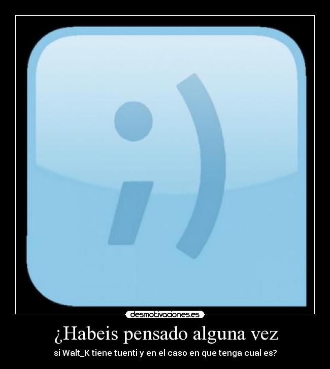 ¿Habeis pensado alguna vez - 